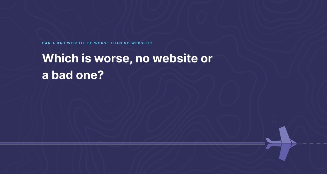 Can a bad website be worse than no website